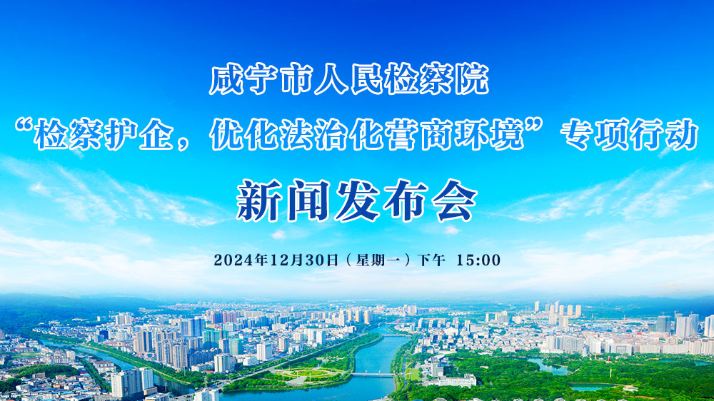 咸寧市人民檢察院 “檢察護企，優(yōu)化法治化營商環(huán)境”專項行動新聞發(fā)布會